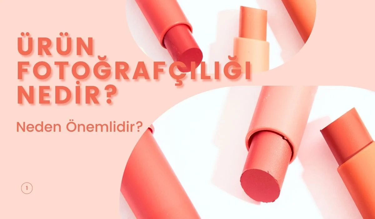 Ürün Fotoğrafçılığı Nedir? Neden Önemlidir?